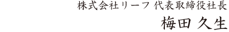 株式会社リーフ 代表取締役社長　梅田 久生